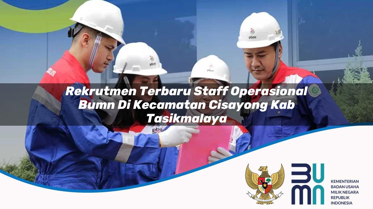 Rekrutmen Terbaru Staff Operasional BUMN di Kecamatan Cisayong, Kab. Tasikmalaya