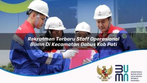 Rekrutmen Terbaru Staff Operasional BUMN di Kecamatan Gabus, Kab. Pati