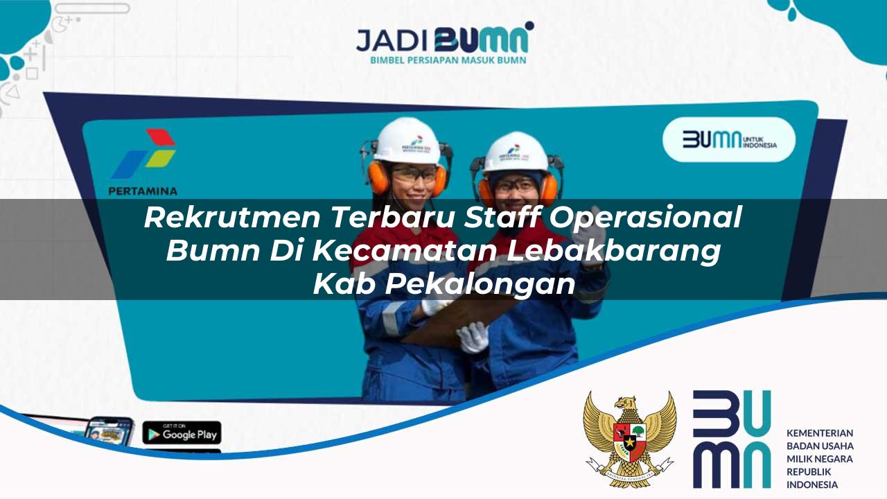 Rekrutmen Terbaru Staff Operasional BUMN di Kecamatan Lebakbarang, Kab. Pekalongan