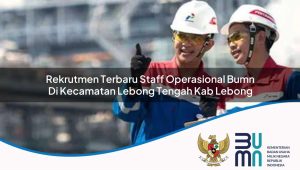 Rekrutmen Terbaru Staff Operasional BUMN di Kecamatan Lebong Tengah, Kab. Lebong