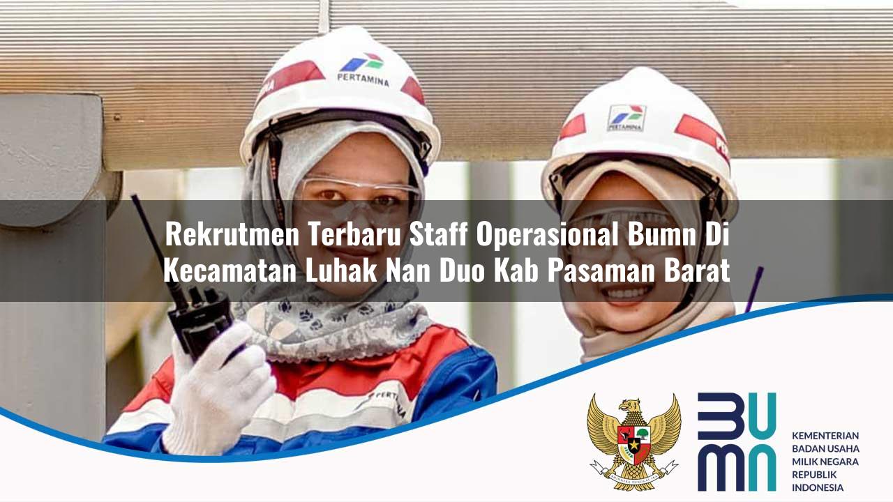 Rekrutmen Terbaru Staff Operasional BUMN di Kecamatan Luhak Nan Duo, Kab. Pasaman Barat