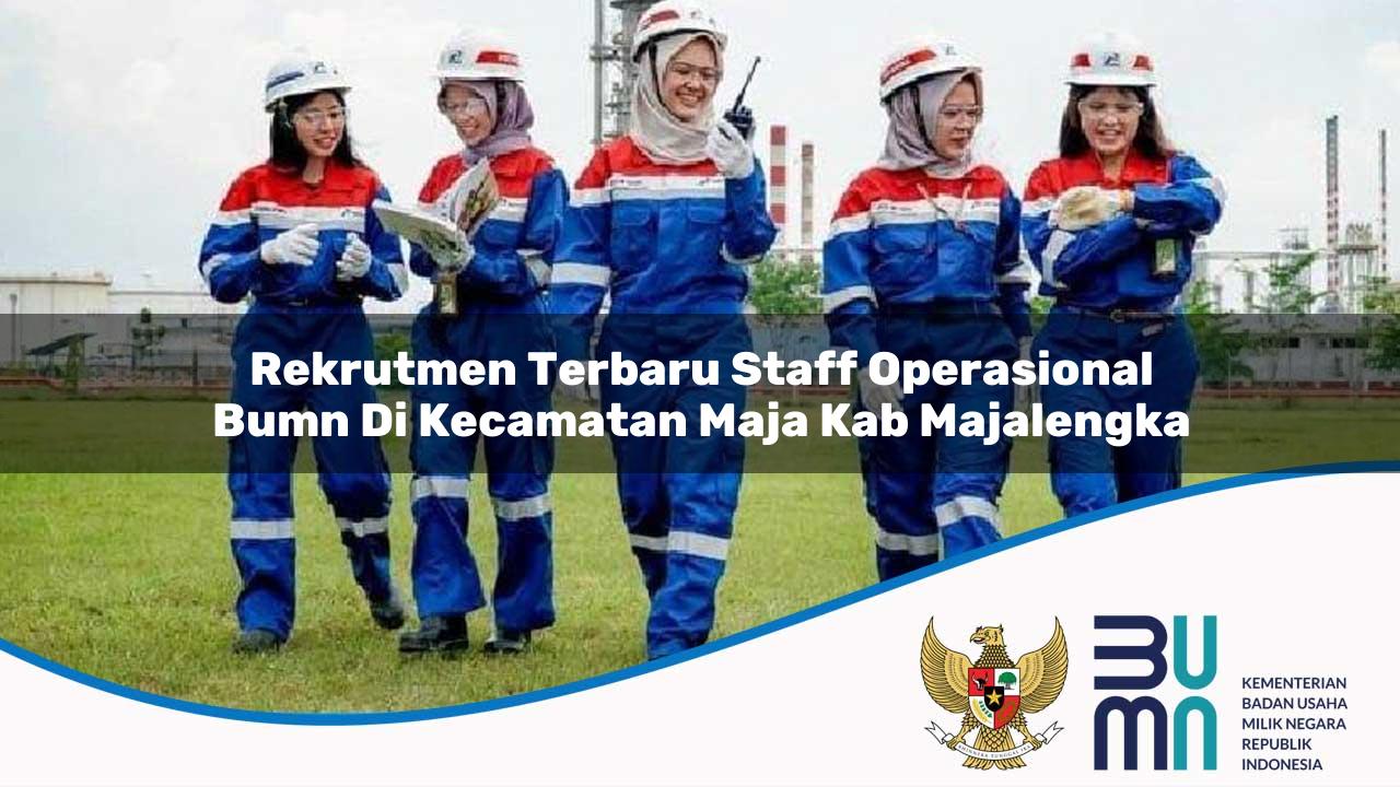 Rekrutmen Terbaru Staff Operasional BUMN di Kecamatan Maja, Kab. Majalengka