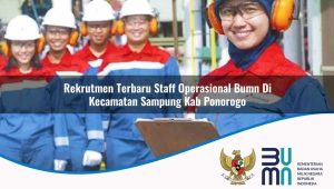 Rekrutmen Terbaru Staff Operasional BUMN di Kecamatan Sampung, Kab. Ponorogo