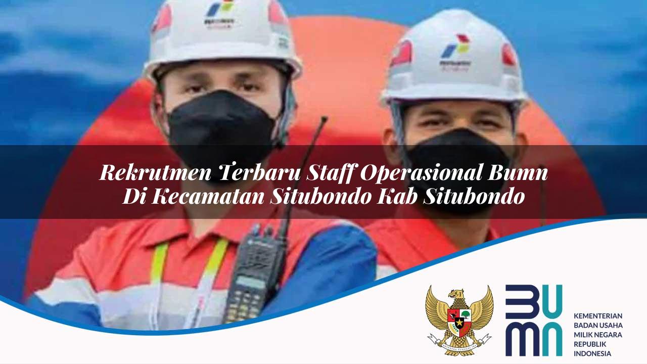 Rekrutmen Terbaru Staff Operasional BUMN di Kecamatan Situbondo, Kab. Situbondo