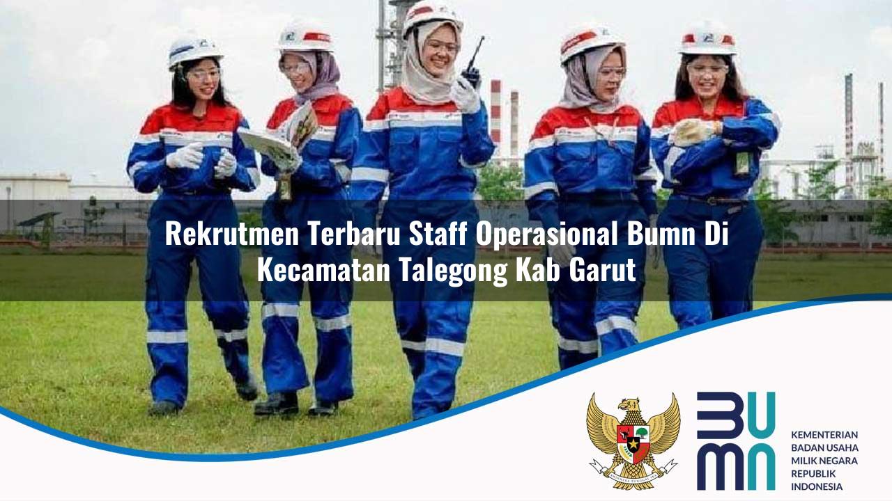 Rekrutmen Terbaru Staff Operasional BUMN di Kecamatan Talegong, Kab. Garut