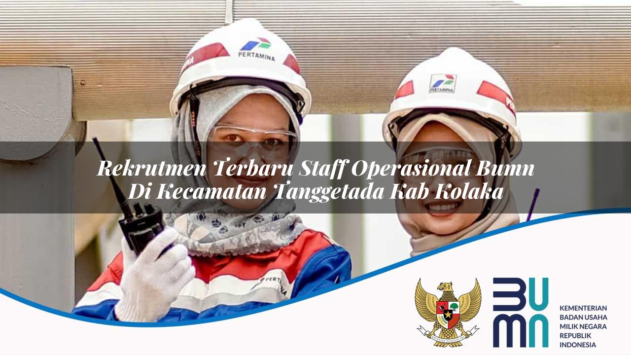 Rekrutmen Terbaru Staff Operasional BUMN di Kecamatan Tanggetada, Kab. Kolaka