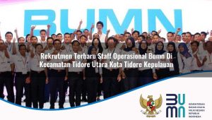Rekrutmen Terbaru Staff Operasional BUMN di Kecamatan Tidore Utara, Kota Tidore Kepulauan