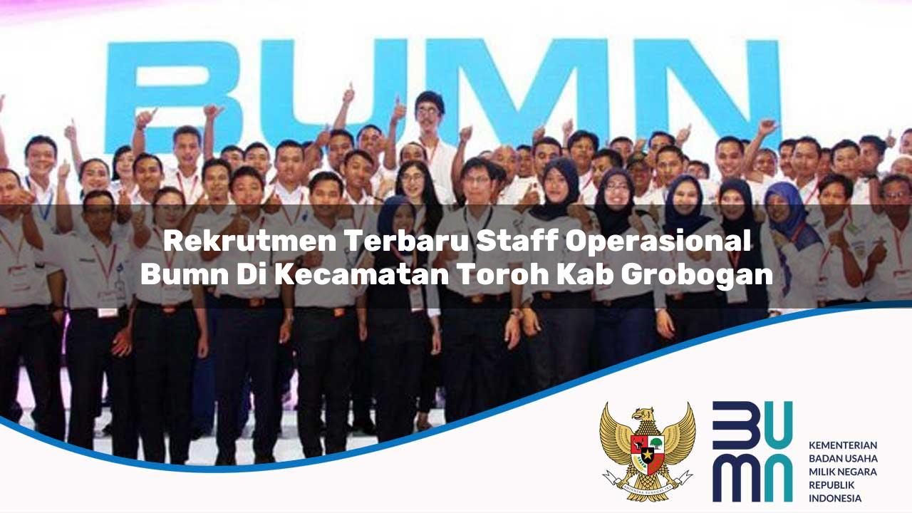 Rekrutmen Terbaru Staff Operasional BUMN di Kecamatan Toroh, Kab. Grobogan